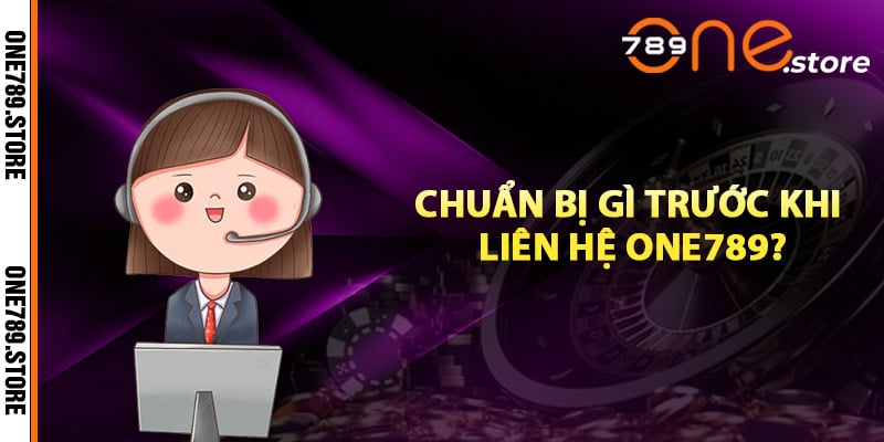 Chuẩn bị gì trước khi liên hệ One789?