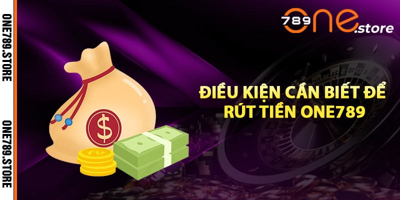 Điều kiện cần biết để rút tiền One789