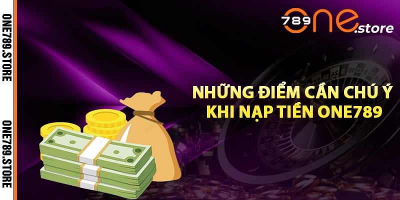 Những điểm cần chú ý khi nạp tiền One789